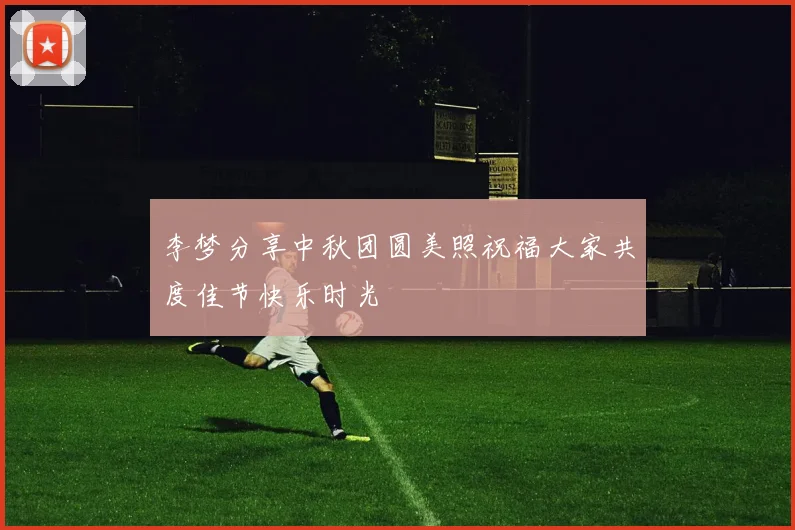 李梦分享中秋团圆美照祝福大家共度佳节快乐时光