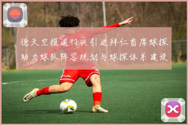 德天空报道门兴引进拜仁首席球探助力球队阵容规划与球探体系建设