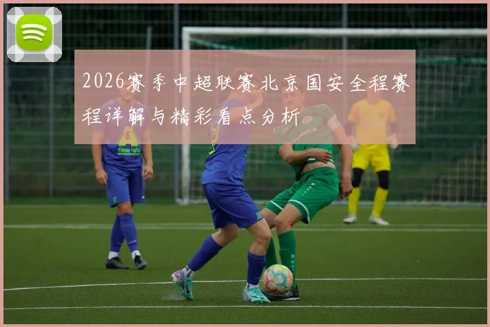 2026赛季中超联赛北京国安全程赛程详解与精彩看点分析