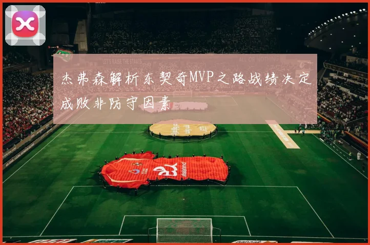 杰弗森解析东契奇MVP之路战绩决定成败非防守因素